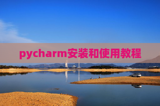 pycharm安装和使用教程 pycharm安装和使用教程